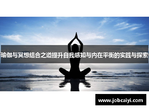 瑜伽与冥想结合之道提升自我感知与内在平衡的实践与探索